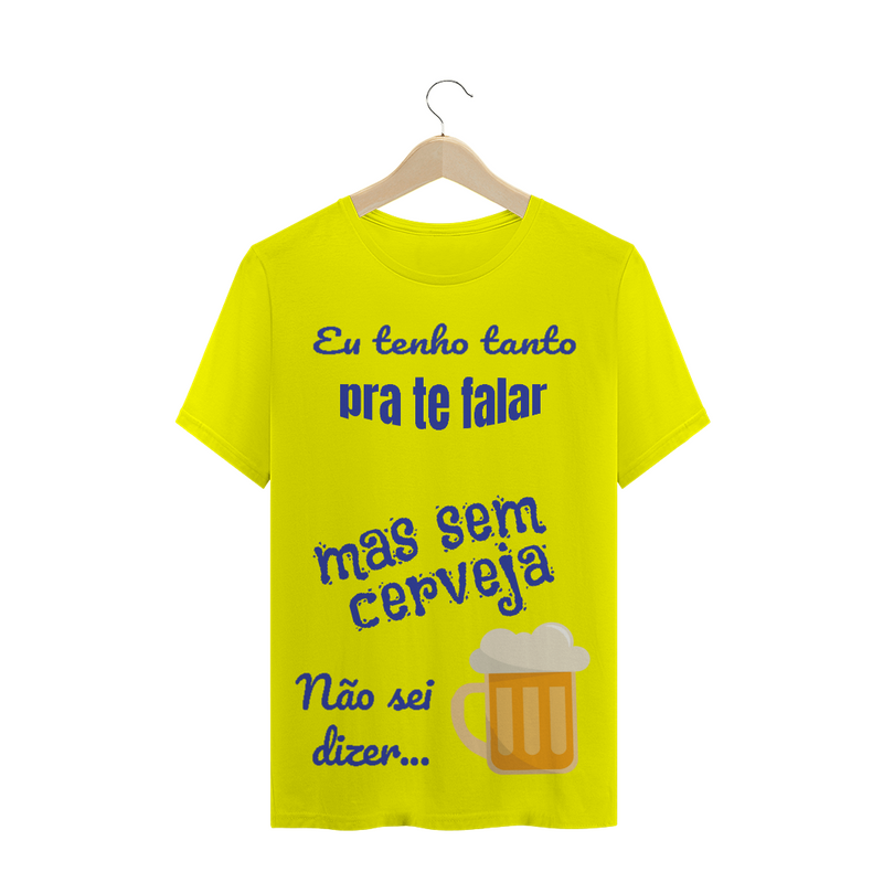 Camiseta Quality Estampa Frase - Eu tenho tanto pra te falar mas sem cerveja não sei dizer...