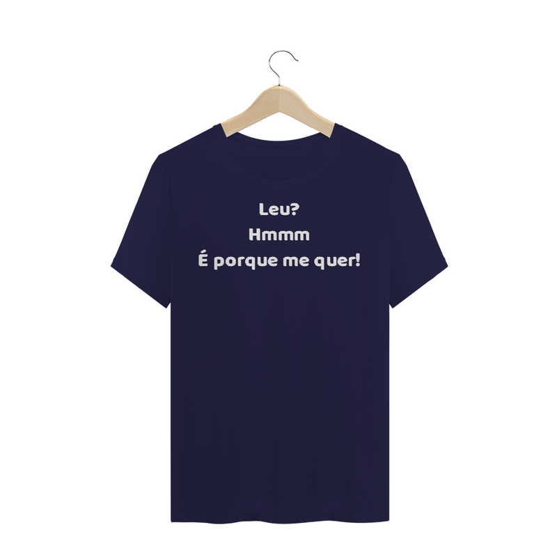 Camiseta Quality  Estampa Frase - Leu? Hmmm... É porque me quer!