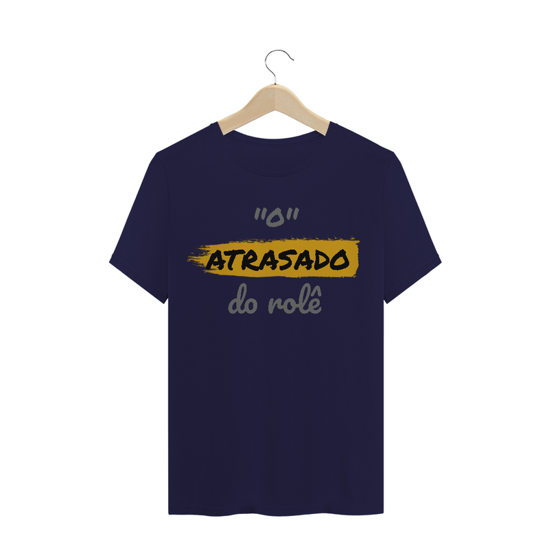 Camiseta Quality Estampa Frase - O Atrasado do rolê