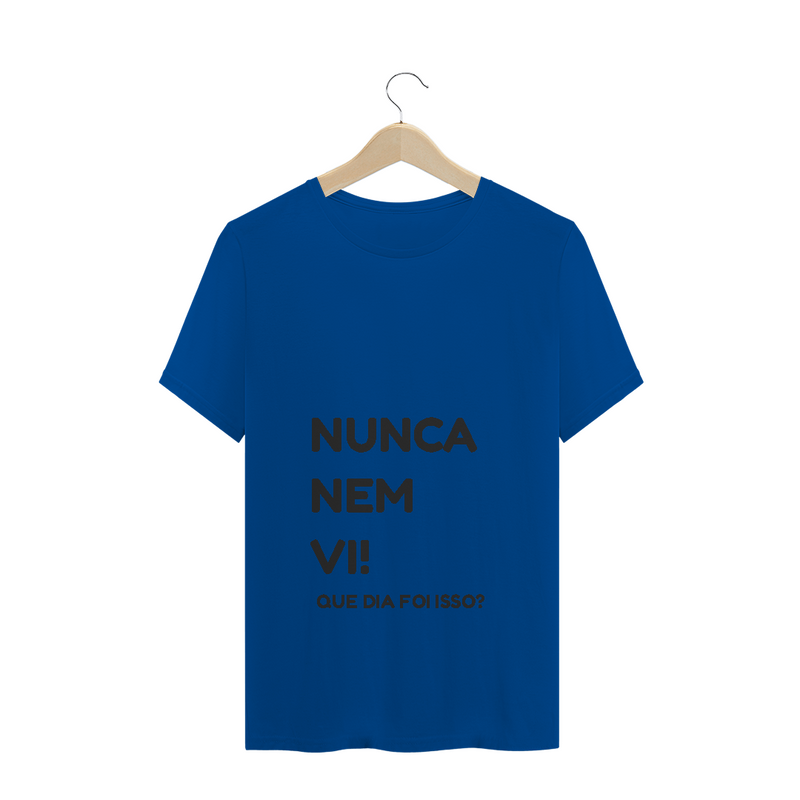 Camiseta Quality Estampa Frase NUNCA NEM VI! QUE DIA FOI ISSO?