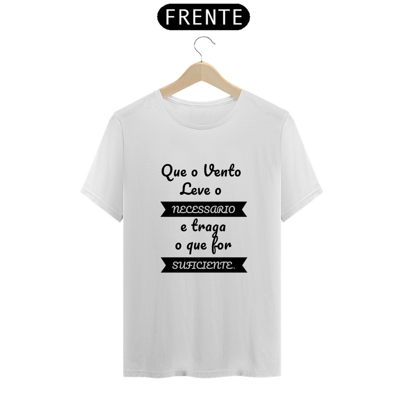 Camiseta Quality Estampa Frase Que o Vento Leve o Necessário e traga o que for Suficiente