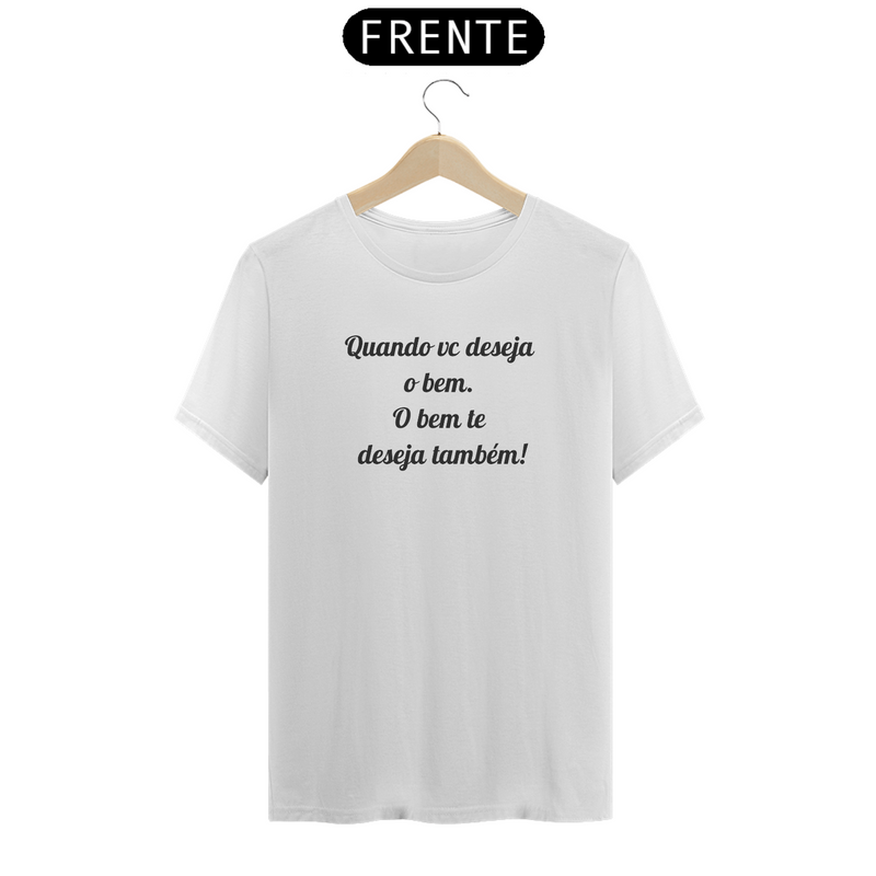 Camiseta Quality Estampa Frase - Quando vc deseja o bem. O bem te deseja também!