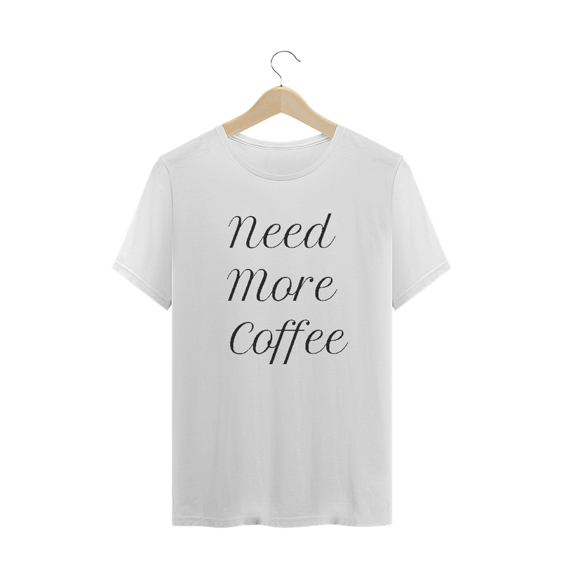 Camiseta Quality Frase Need More Coffee