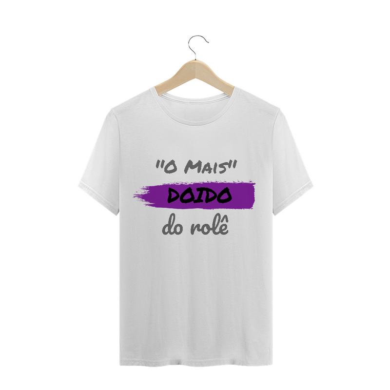 Camiseta Quality Estampa Frase - O Mais Doido do rolê