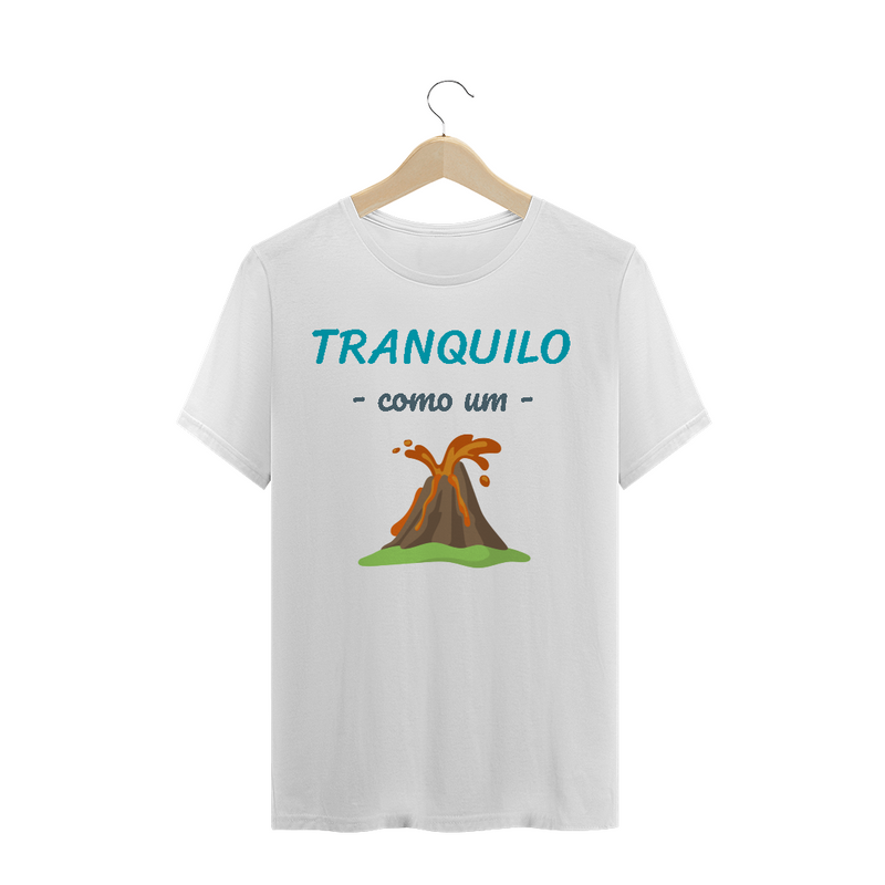 Camiseta Quality Estampa Frase - Tranquilo como um vulcão