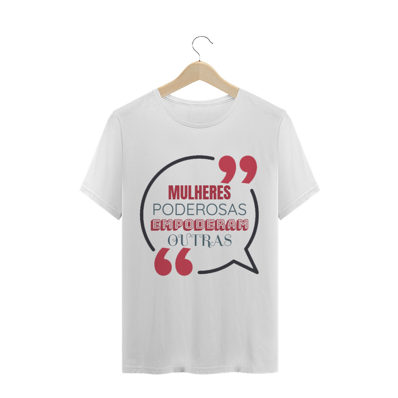 Camiseta Quality Estampa Frase - MULHERES PODEROSAS EMPODERAM OUTRAS