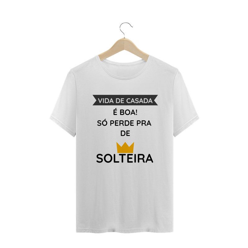 Camiseta Quality Feminina Estampada Frase - Vida de Casada é boa, só perde pra de solteira