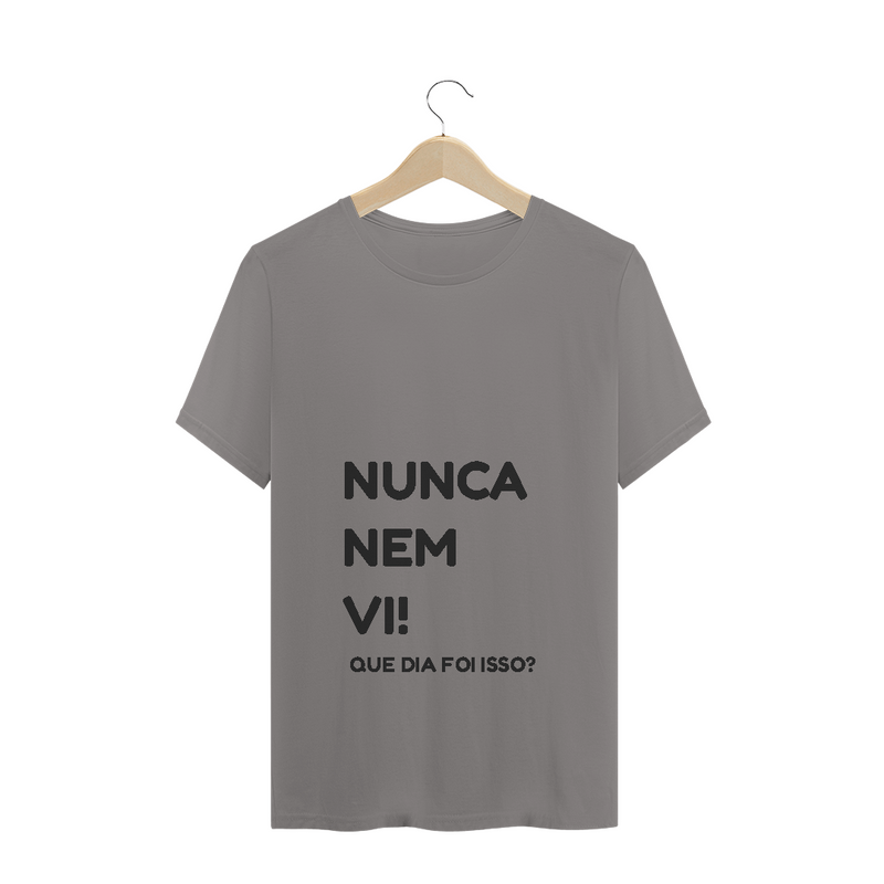 Camiseta Quality Estampa Frase NUNCA NEM VI! QUE DIA FOI ISSO?