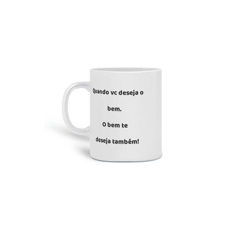 Caneca Cerâmica Estampa Frase - Quando vc deseja o bem. O bem te deseja também!