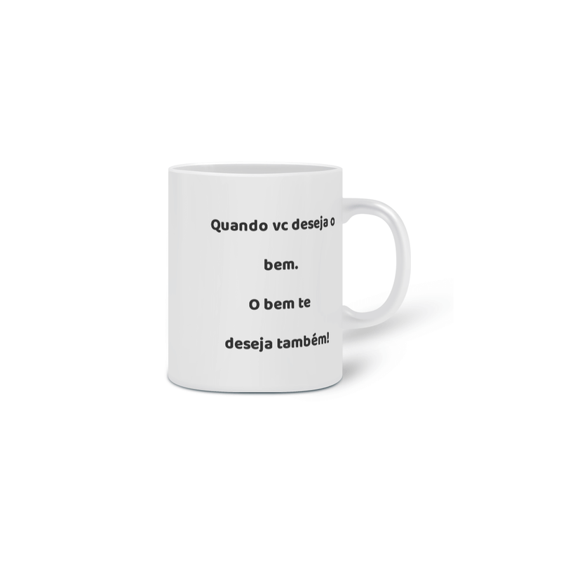 Caneca Cerâmica Estampa Frase - Quando vc deseja o bem. O bem te deseja também!