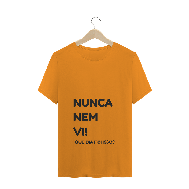 Camiseta Quality Estampa Frase NUNCA NEM VI! QUE DIA FOI ISSO?