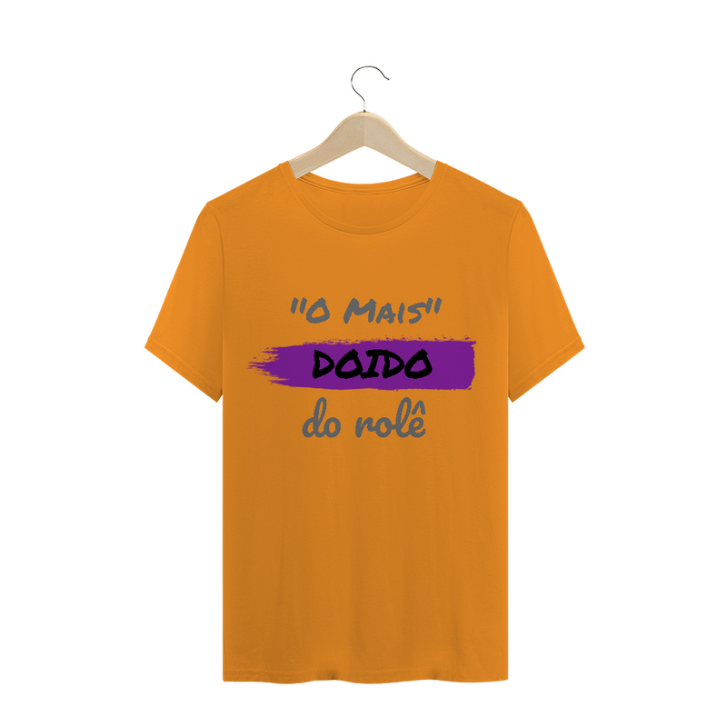 Camiseta Quality Estampa Frase - O Mais Doido do rolê