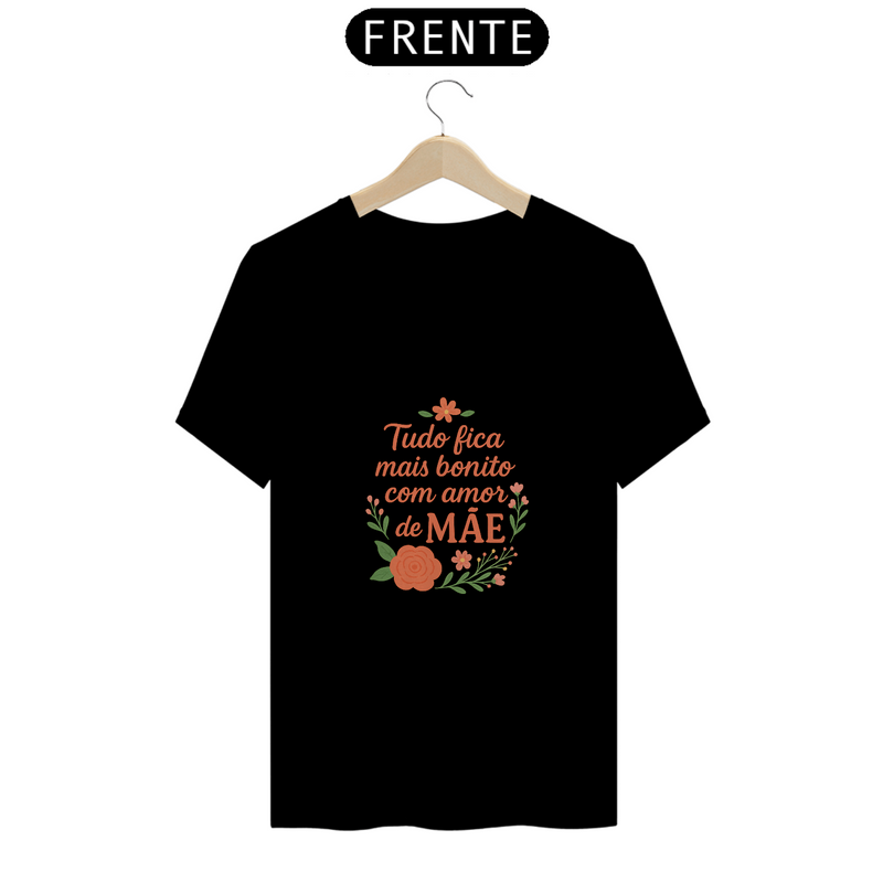 Camiseta Estampa Frase Tudo Fica Mais Bonito Com Amor de Mãe Quality