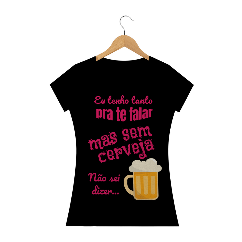 Camiseta Baby Long Quality Estampa Frase - Eu tenho tanto pra te falar mas sem cerveja não sei dizer...