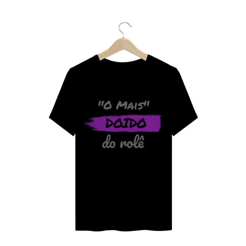 Camiseta Quality Estampa Frase - O Mais Doido do rolê