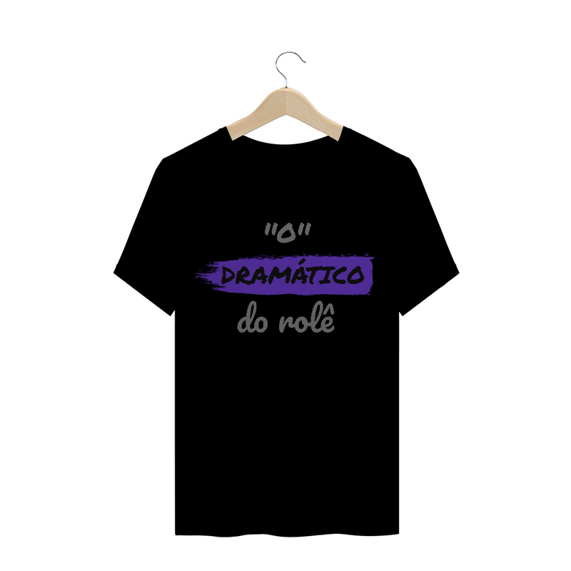 Camiseta Quality Estampa Frase - O Dramático do rolê