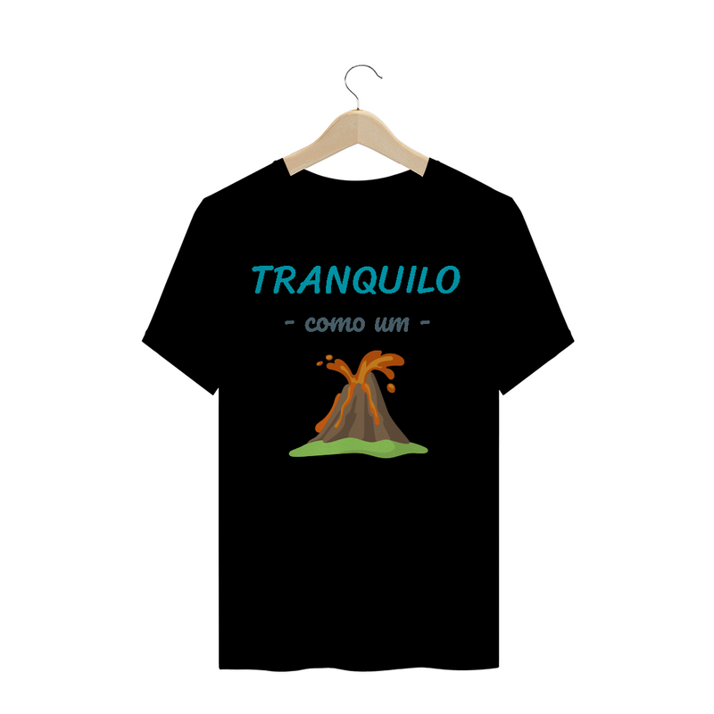 Camiseta Quality Estampa Frase - Tranquilo como um vulcão