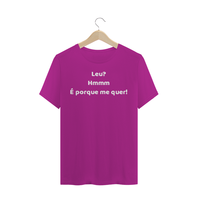 Camiseta Quality  Estampa Frase - Leu? Hmmm... É porque me quer!