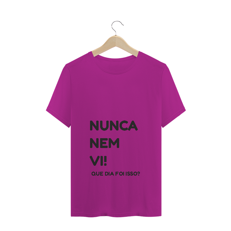 Camiseta Quality Estampa Frase NUNCA NEM VI! QUE DIA FOI ISSO?