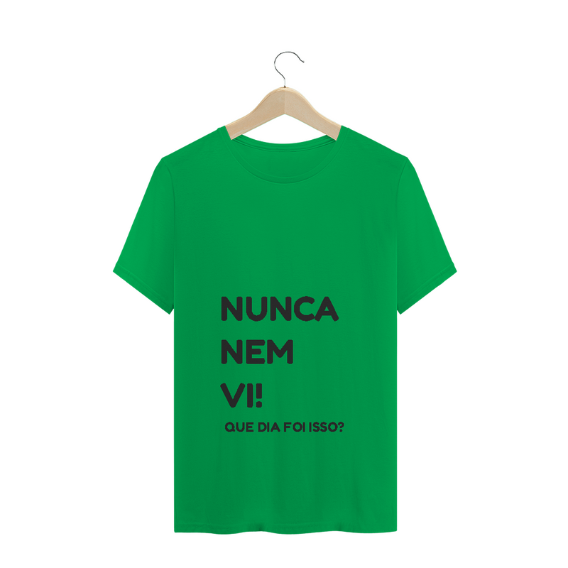 Camiseta Quality Estampa Frase NUNCA NEM VI! QUE DIA FOI ISSO?