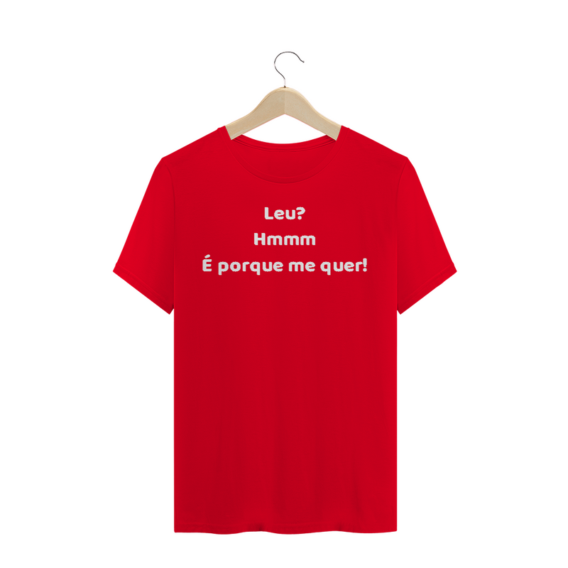 Camiseta Quality  Estampa Frase - Leu? Hmmm... É porque me quer!