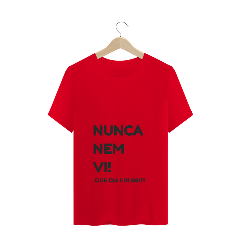 Camiseta Quality Estampa Frase NUNCA NEM VI! QUE DIA FOI ISSO?