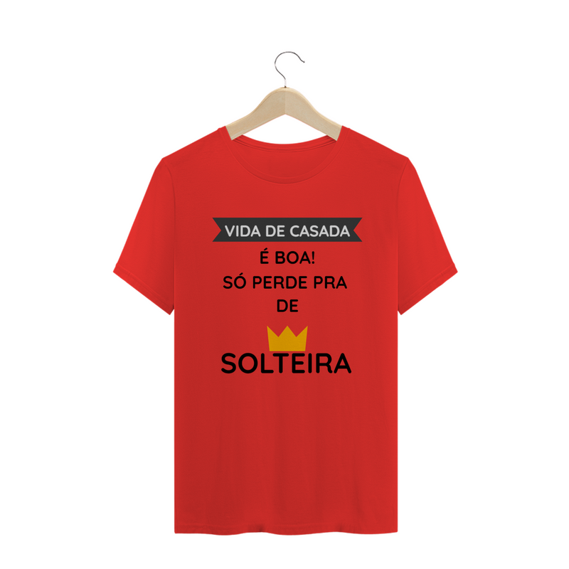 Camiseta Quality Feminina Estampada Frase - Vida de Casada é boa, só perde pra de solteira